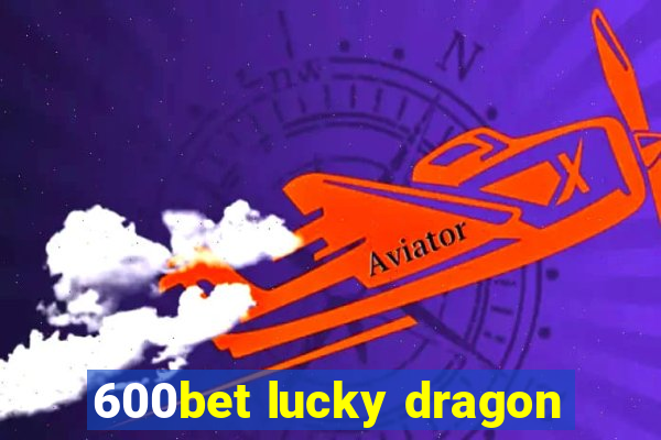 600bet lucky dragon